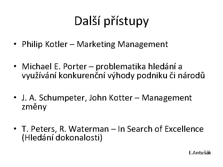 Další přístupy • Philip Kotler – Marketing Management • Michael E. Porter – problematika Další přístupy • Philip Kotler – Marketing Management • Michael E. Porter – problematika