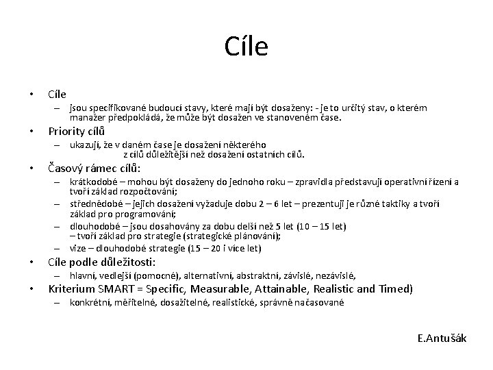 Cíle • Cíle – jsou specifikované budoucí stavy, které mají být dosaženy: - je