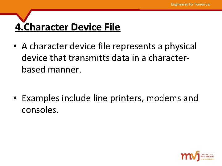 Engineered for Tomorrow 4. Character Device File • A character device file represents a