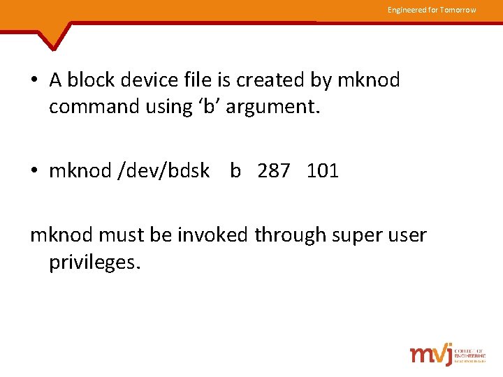 Engineered for Tomorrow • A block device file is created by mknod command using