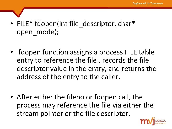 Engineered for Tomorrow • FILE* fdopen(int file_descriptor, char* open_mode); • fdopen function assigns a