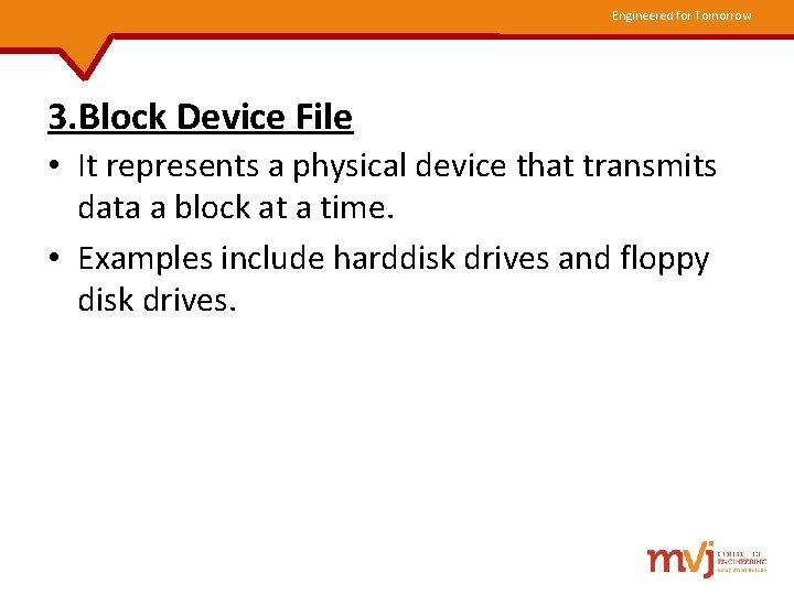 Engineered for Tomorrow 3. Block Device File • It represents a physical device that