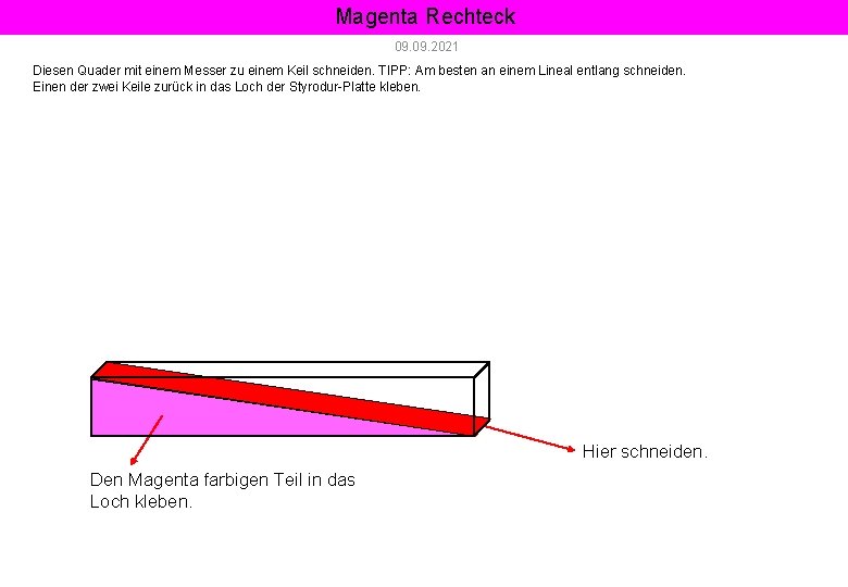 Magenta Rechteck 09. 2021 Diesen Quader mit einem Messer zu einem Keil schneiden. TIPP: