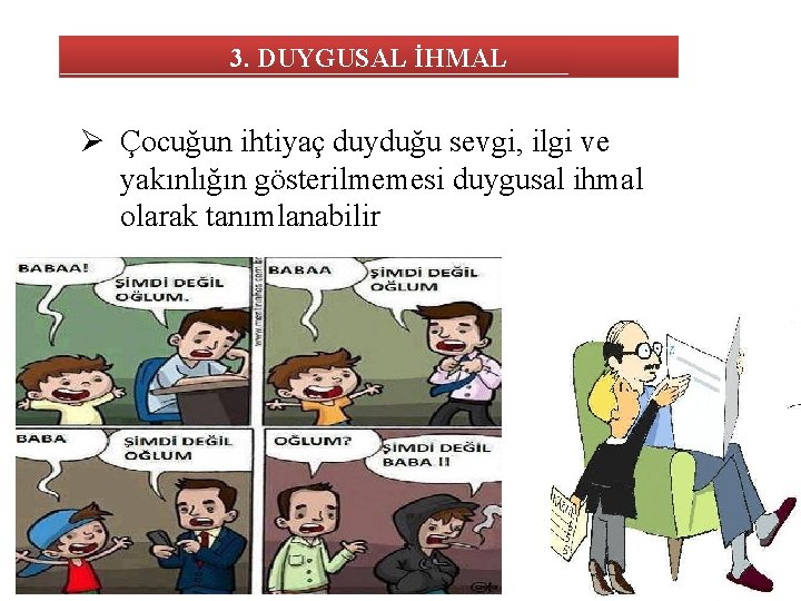 3. DUYGUSAL İHMAL Ø Çocuğun ihtiyaç duyduğu sevgi, ilgi ve yakınlığın gösterilmemesi duygusal ihmal