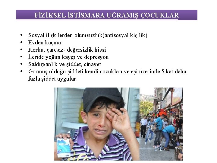 FİZİKSEL İSTİSMARA UĞRAMIŞ ÇOCUKLAR • • • Sosyal ilişkilerden olumsuzluk(antisosyal kişilik) Evden kaçma Korku,