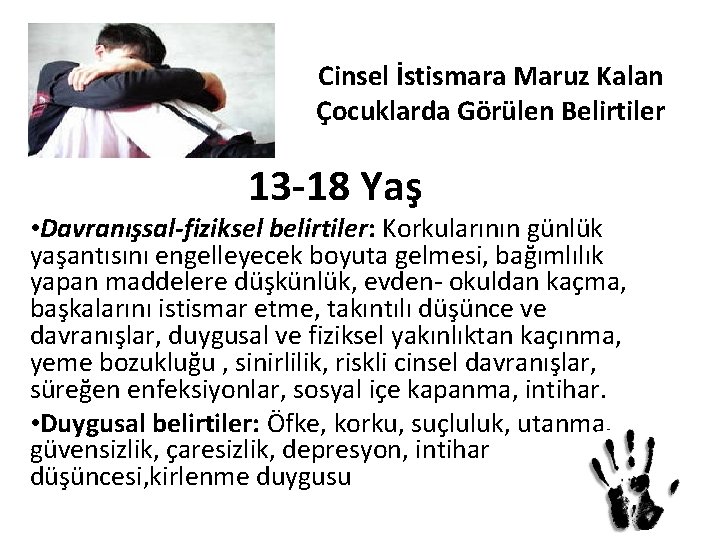 Cinsel İstismara Maruz Kalan Çocuklarda Görülen Belirtiler 13 -18 Yaş • Davranışsal-fiziksel belirtiler: Korkularının