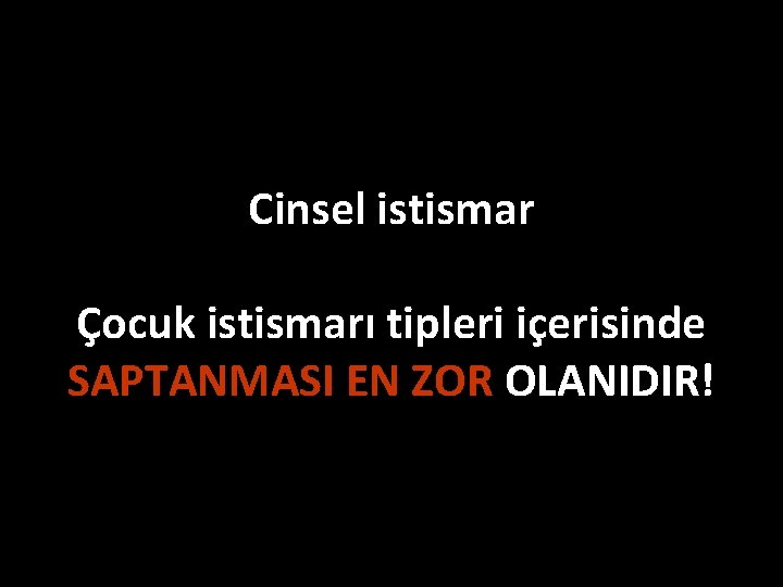 Cinsel istismar Çocuk istismarı tipleri içerisinde SAPTANMASI EN ZOR OLANIDIR! 