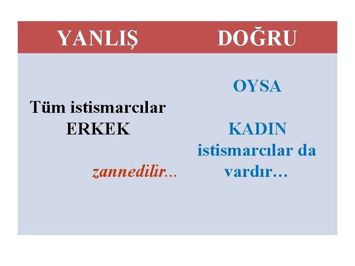 YANLIŞ DOĞRU OYSA Tüm istismarcılar ERKEK zannedilir. . . KADIN istismarcılar da vardır… 