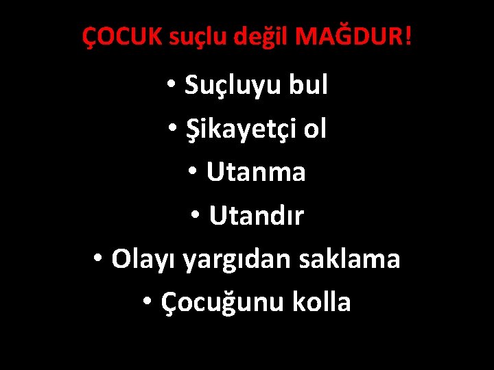 ÇOCUK suçlu değil MAĞDUR! • Suçluyu bul • Şikayetçi ol • Utanma • Utandır