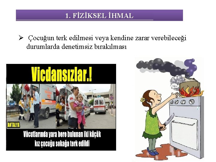 1. FİZİKSEL İHMAL Ø Çocuğun terk edilmesi veya kendine zarar verebileceği durumlarda denetimsiz bırakılması