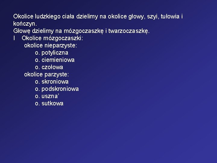 Okolice ludzkiego ciała dzielimy na okolice głowy, szyi, tułowia i kończyn. Głowę dzielimy na