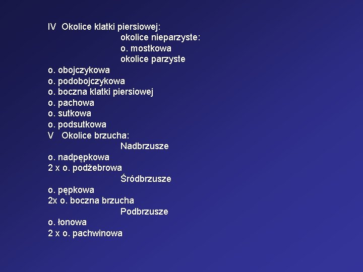 IV Okolice klatki piersiowej: okolice nieparzyste: o. mostkowa okolice parzyste o. obojczykowa o. podobojczykowa