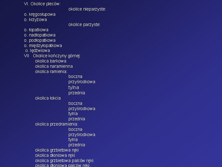 VI. Okolice pleców: okolice nieparzyste: o. kręgosłupowa o. krzyżowa okolice parzyste: o. łopatkowa o.