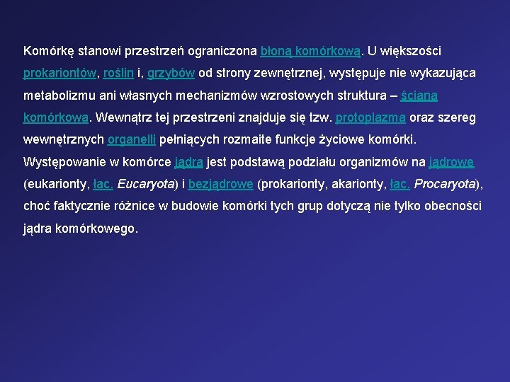 Komórkę stanowi przestrzeń ograniczona błoną komórkową. U większości prokariontów, roślin i, grzybów od strony