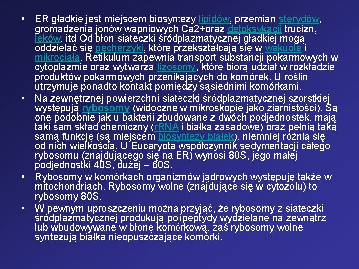  • ER gładkie jest miejscem biosyntezy lipidów, przemian sterydów, gromadzenia jonów wapniowych Ca