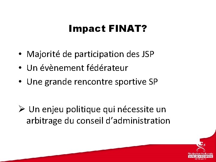 Impact FINAT? • Majorité de participation des JSP • Un évènement fédérateur • Une