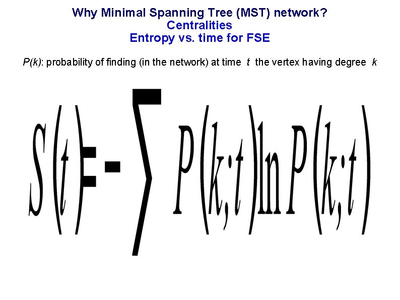 Why Minimal Spanning Tree (MST) network? Centralities Entropy vs. time for FSE P(k): probability