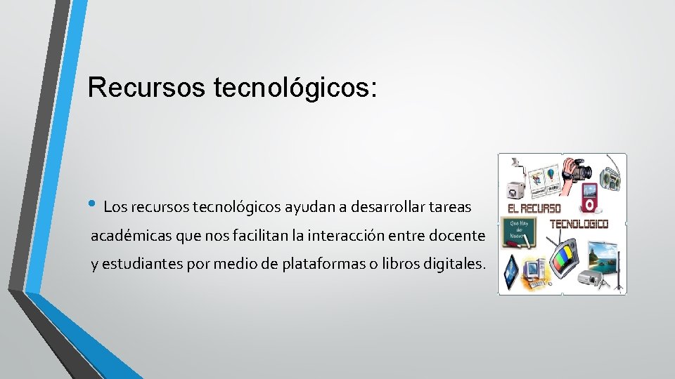 Recursos tecnológicos: • Los recursos tecnológicos ayudan a desarrollar tareas académicas que nos facilitan