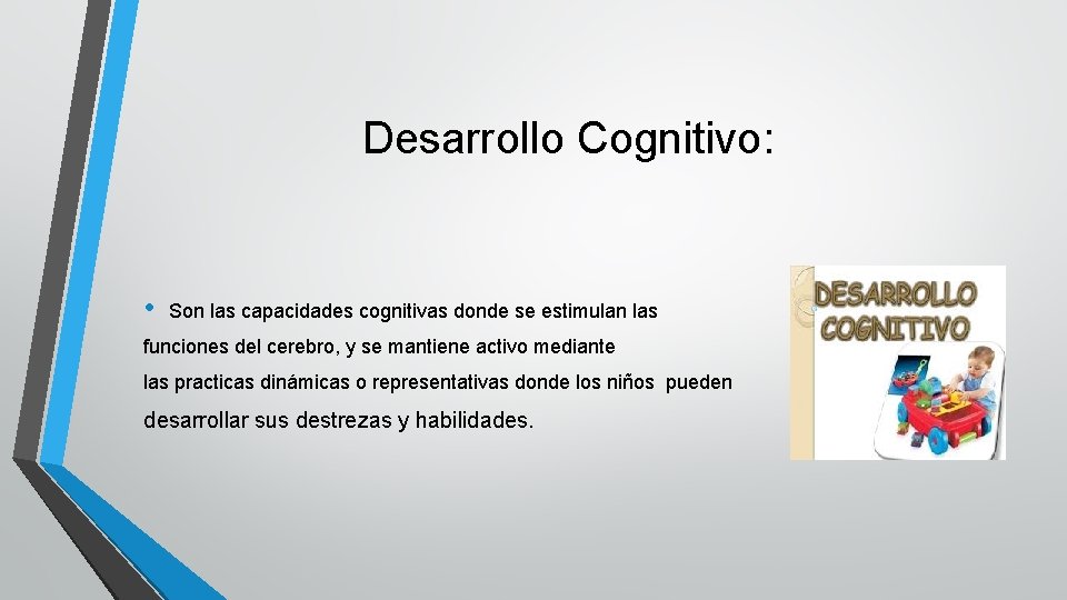 Desarrollo Cognitivo: • Son las capacidades cognitivas donde se estimulan las funciones del cerebro,