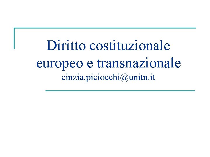 Diritto costituzionale europeo e transnazionale cinzia. piciocchi@unitn. it 