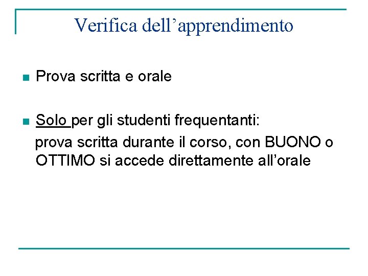 Verifica dell’apprendimento n Prova scritta e orale n Solo per gli studenti frequentanti: prova