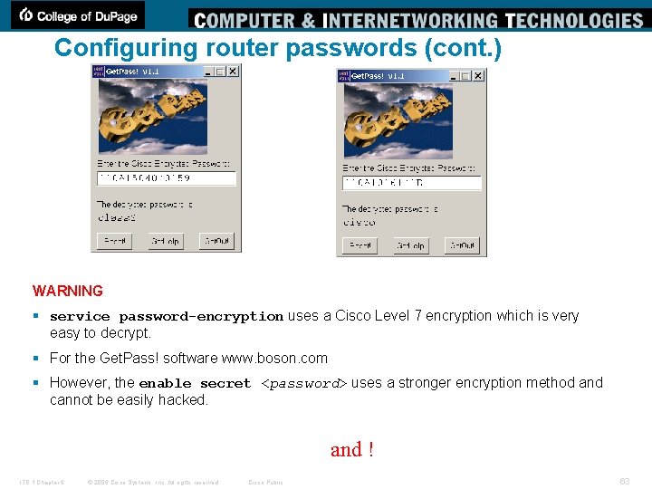 Configuring router passwords (cont. ) WARNING § service password-encryption uses a Cisco Level 7