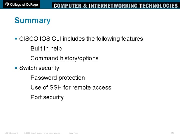 Summary § CISCO IOS CLI includes the following features Built in help Command history/options