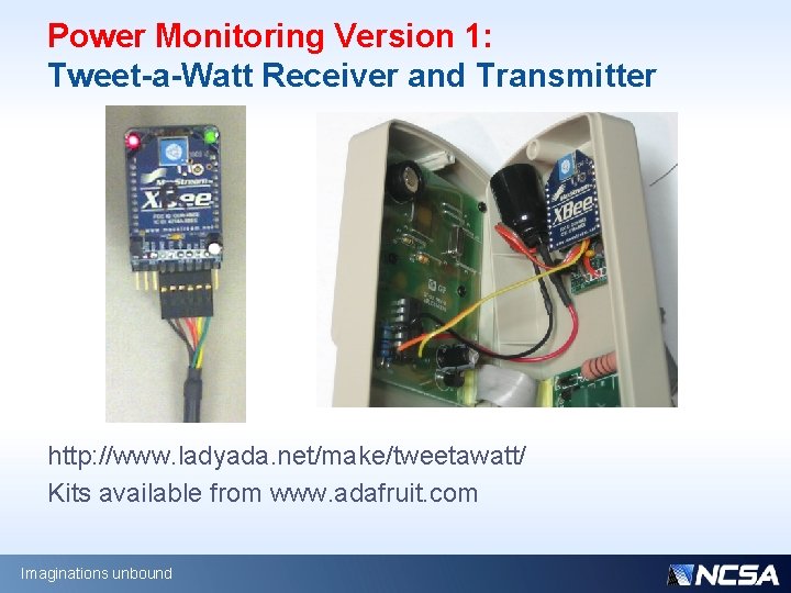 Power Monitoring Version 1: Tweet-a-Watt Receiver and Transmitter http: //www. ladyada. net/make/tweetawatt/ Kits available