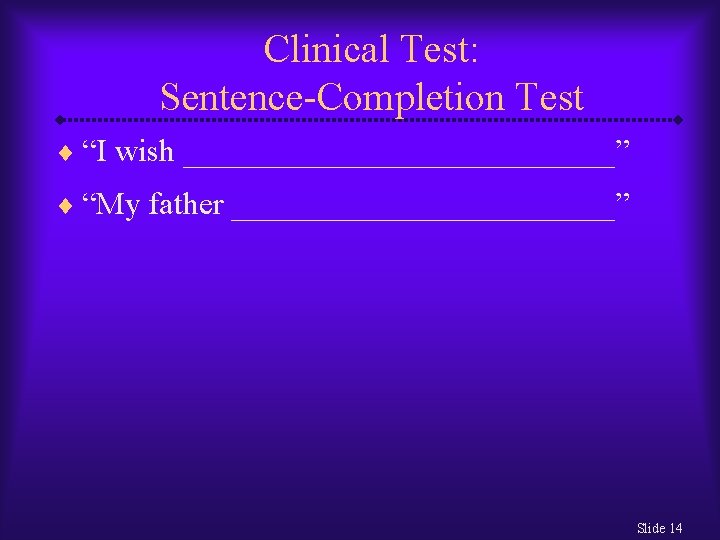 Clinical Test: Sentence-Completion Test ¨ “I wish ______________” ¨ “My father ____________” Slide 14