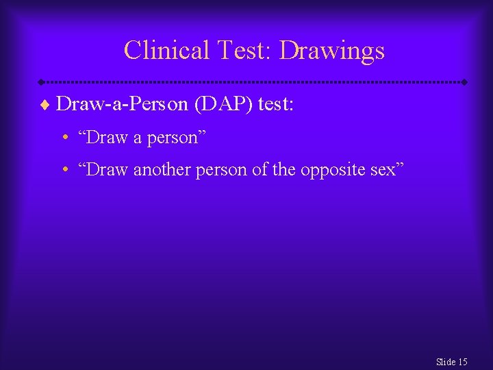 Clinical Test: Drawings ¨ Draw-a-Person (DAP) test: • “Draw a person” • “Draw another