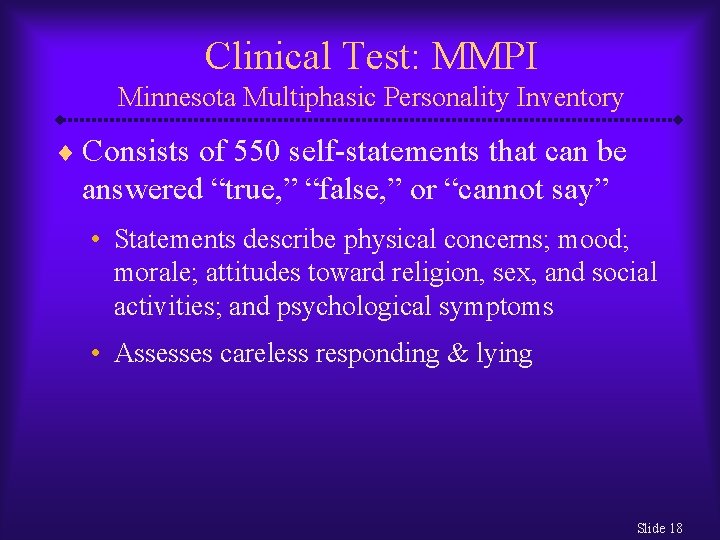 Clinical Test: MMPI Minnesota Multiphasic Personality Inventory ¨ Consists of 550 self-statements that can