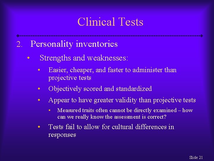 Clinical Tests 2. Personality inventories • Strengths and weaknesses: • Easier, cheaper, and faster