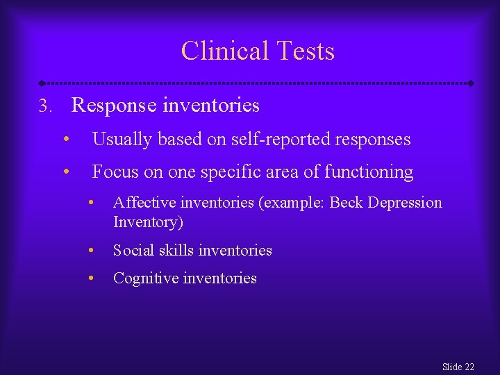 Clinical Tests 3. Response inventories • Usually based on self-reported responses • Focus on