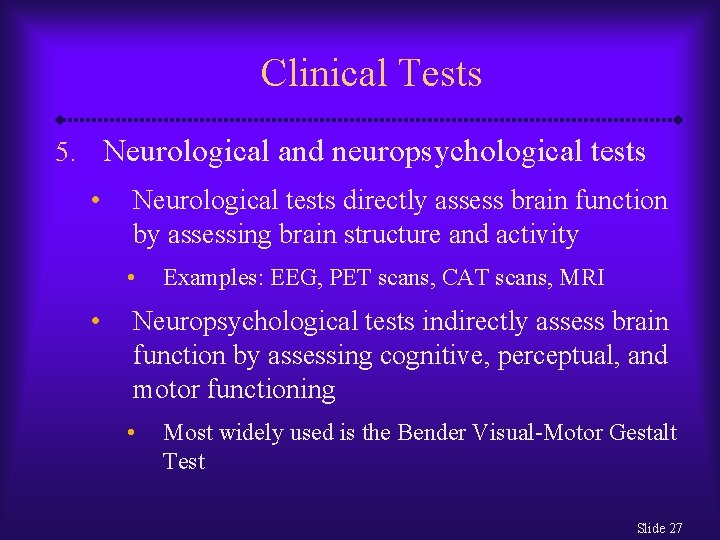 Clinical Tests 5. Neurological and neuropsychological tests • Neurological tests directly assess brain function
