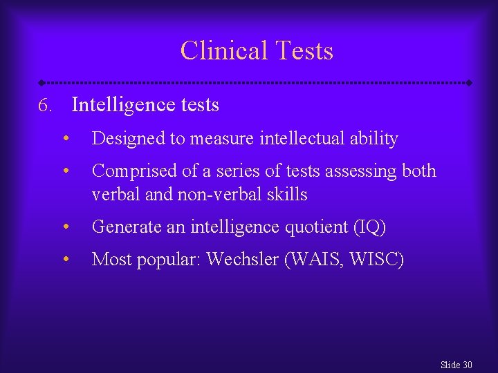 Clinical Tests 6. Intelligence tests • Designed to measure intellectual ability • Comprised of