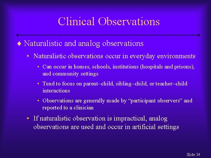 Clinical Observations ¨ Naturalistic and analog observations • Naturalistic observations occur in everyday environments