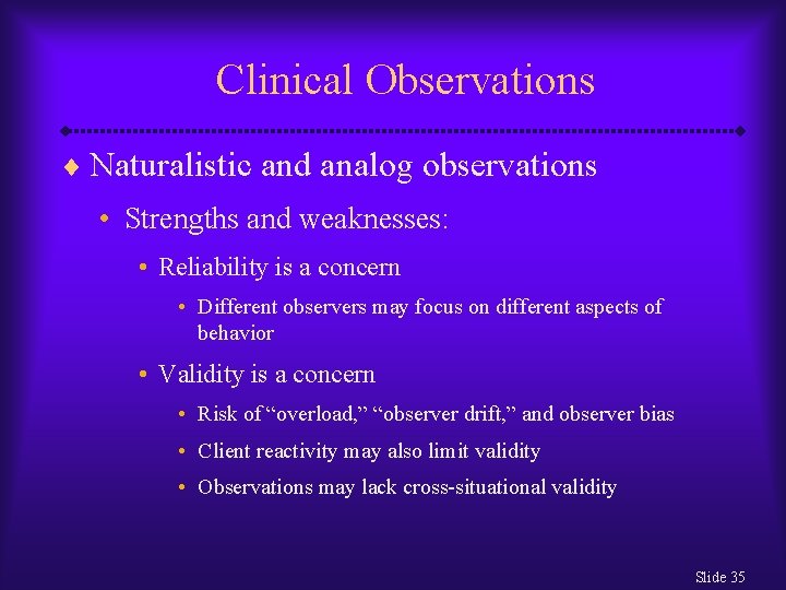 Clinical Observations ¨ Naturalistic and analog observations • Strengths and weaknesses: • Reliability is