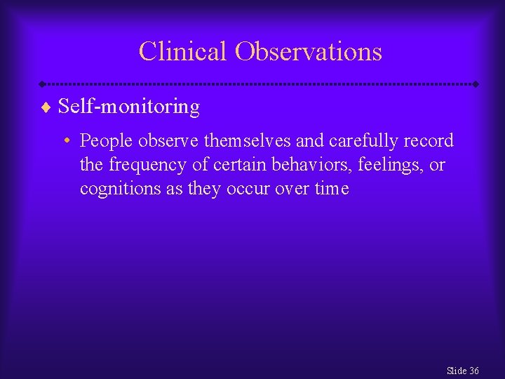 Clinical Observations ¨ Self-monitoring • People observe themselves and carefully record the frequency of