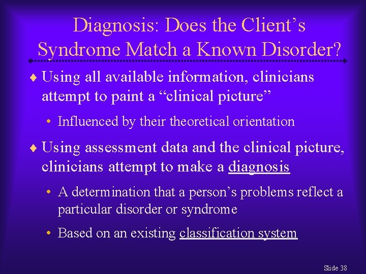 Diagnosis: Does the Client’s Syndrome Match a Known Disorder? ¨ Using all available information,