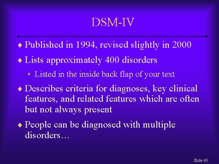 DSM-IV ¨ Published in 1994, revised slightly in 2000 ¨ Lists approximately 400 disorders