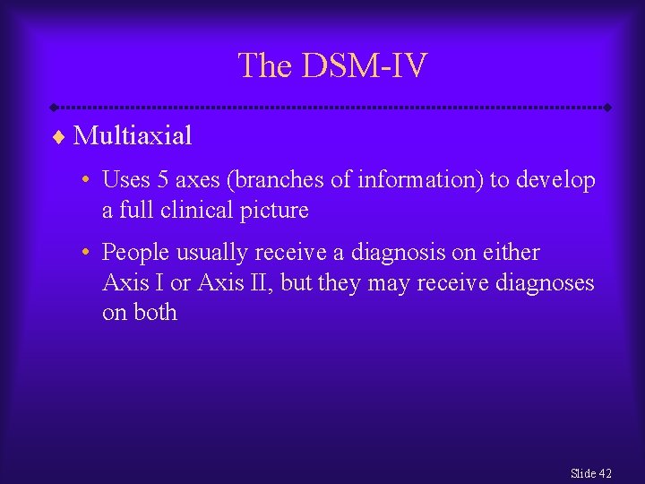 The DSM-IV ¨ Multiaxial • Uses 5 axes (branches of information) to develop a