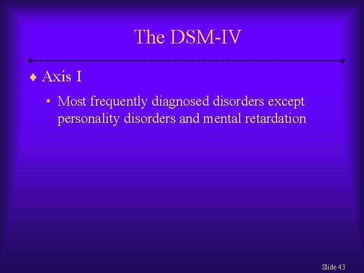 The DSM-IV ¨ Axis I • Most frequently diagnosed disorders except personality disorders and