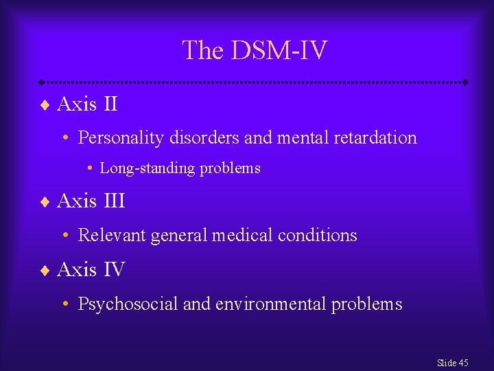 The DSM-IV ¨ Axis II • Personality disorders and mental retardation • Long-standing problems