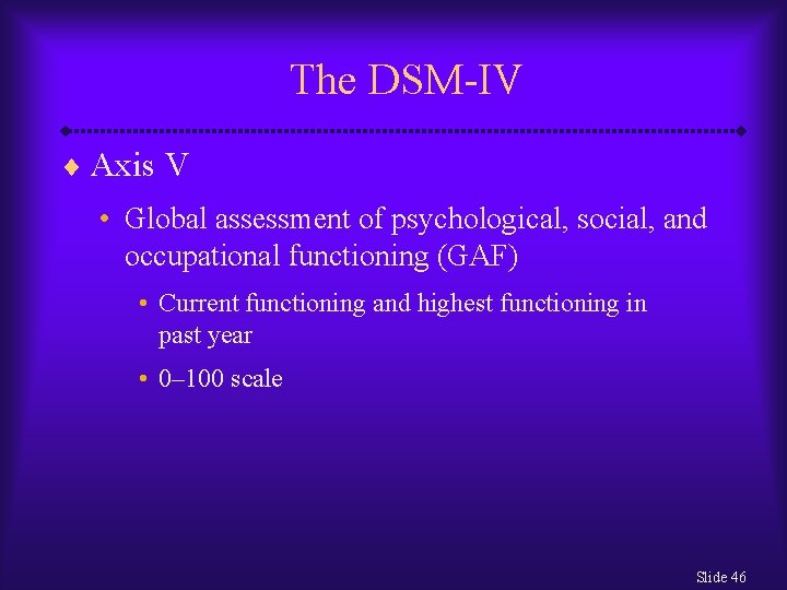 The DSM-IV ¨ Axis V • Global assessment of psychological, social, and occupational functioning