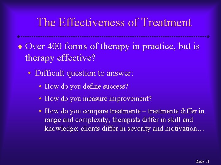 The Effectiveness of Treatment ¨ Over 400 forms of therapy in practice, but is