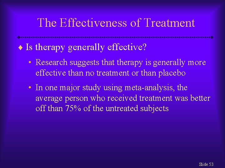 The Effectiveness of Treatment ¨ Is therapy generally effective? • Research suggests that therapy