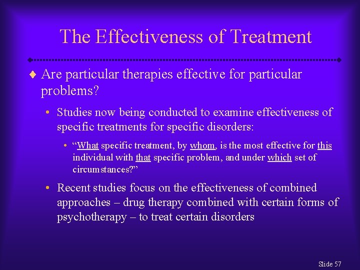 The Effectiveness of Treatment ¨ Are particular therapies effective for particular problems? • Studies