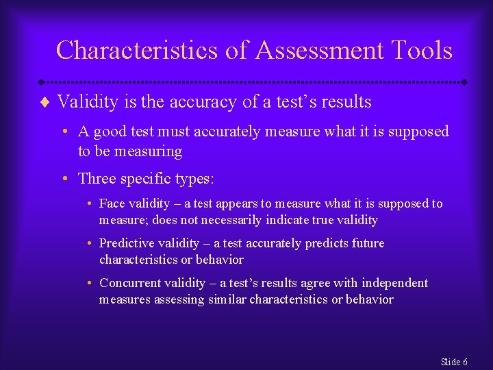 Characteristics of Assessment Tools ¨ Validity is the accuracy of a test’s results •