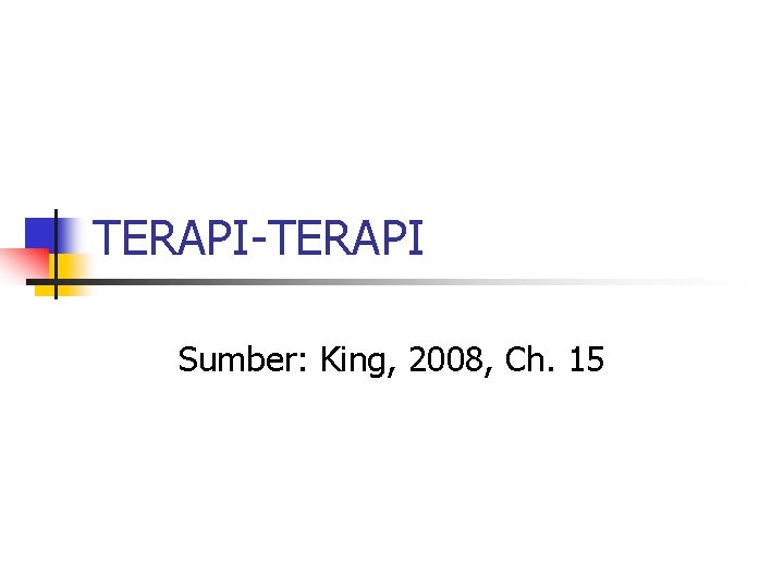 TERAPI-TERAPI Sumber: King, 2008, Ch. 15 