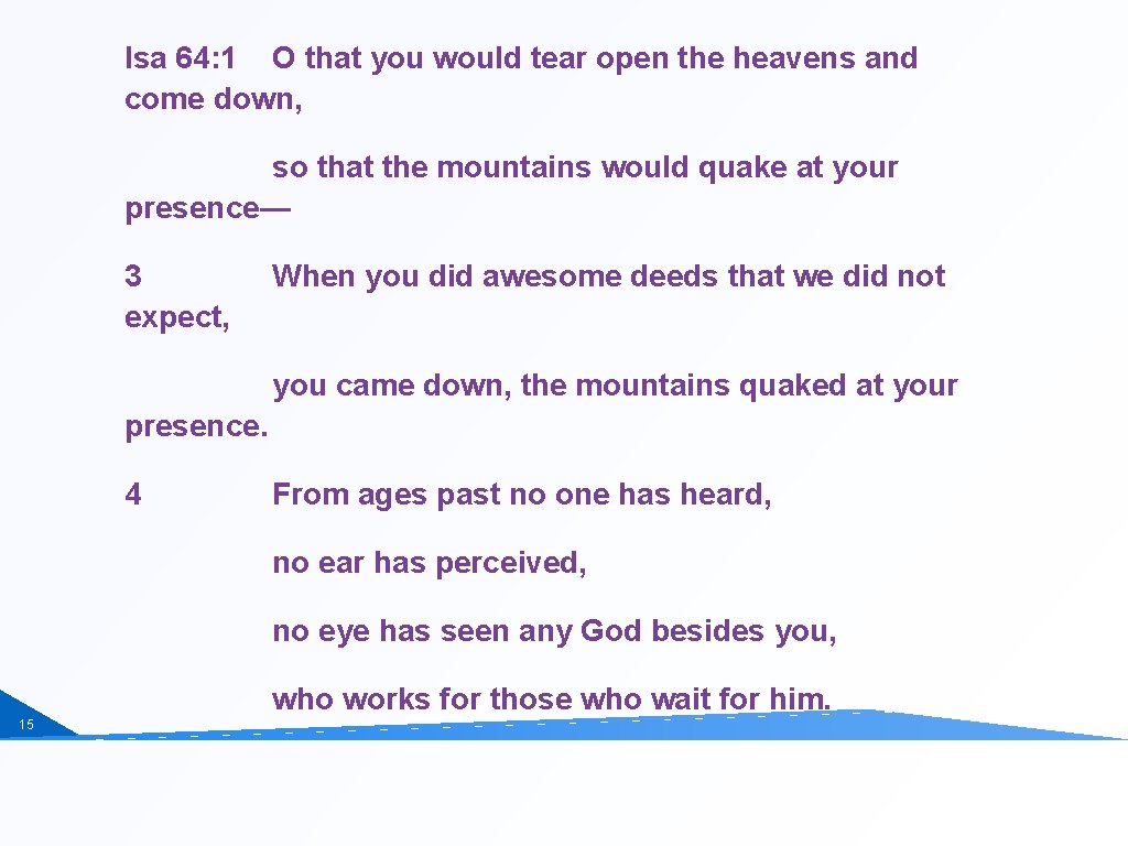 Isa 64: 1 O that you would tear open the heavens and come down,